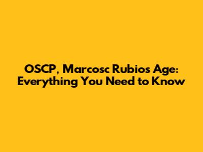 OSCP, Marcosc Rubio's Age: Everything You Need to Know