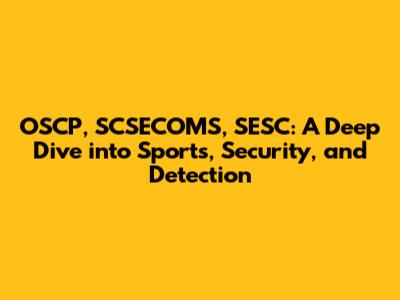 OSCP, SCSECOMS, SESC: A Deep Dive into Sports, Security, and Detection