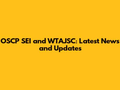 OSCP SEI and WTAJSC: Latest News and Updates