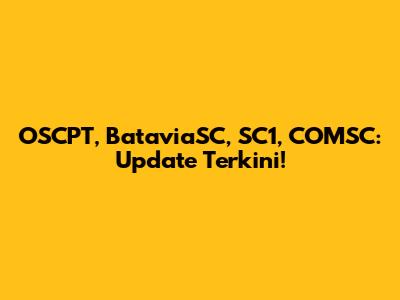 OSCPT, BataviaSC, SC1, COMSC: Update Terkini!
