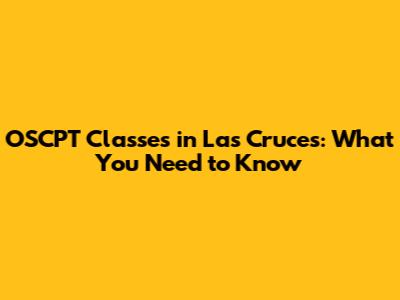 OSCPT Classes in Las Cruces: What You Need to Know