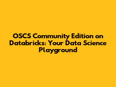 OSCS Community Edition on Databricks: Your Data Science Playground