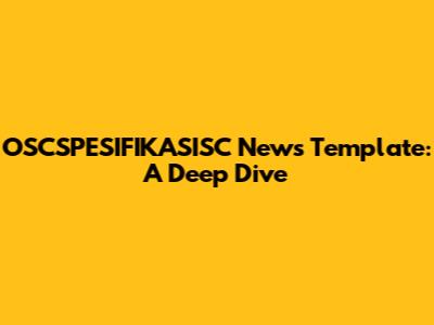OSCSPESIFIKASISC News Template: A Deep Dive