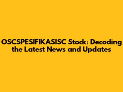 OSCSPESIFIKASISC Stock: Decoding the Latest News and Updates