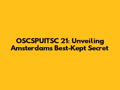 OSCSPUITSC 21: Unveiling Amsterdam's Best-Kept Secret