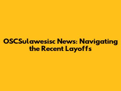 OSCSulawesisc News: Navigating the Recent Layoffs