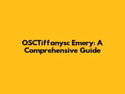 OSCTiffanysc Emery: A Comprehensive Guide