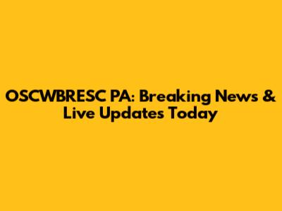 OSCWBRESC PA: Breaking News & Live Updates Today