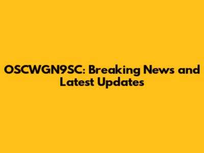 OSCWGN9SC: Breaking News and Latest Updates
