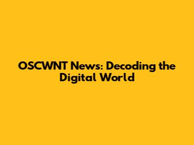 OSCWNT News: Decoding the Digital World