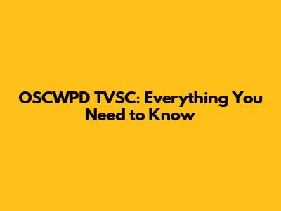 OSCWPD TVSC: Everything You Need to Know