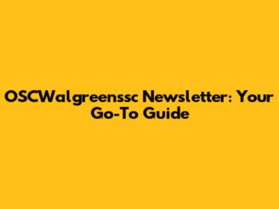 OSCWalgreenssc Newsletter: Your Go-To Guide