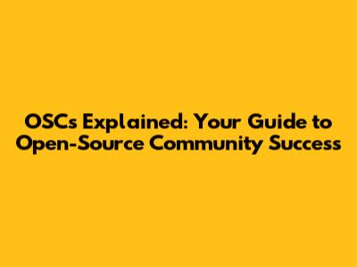 OSCs Explained: Your Guide to Open-Source Community Success