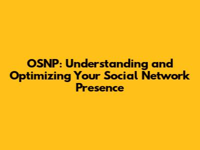 OSNP: Understanding and Optimizing Your Social Network Presence