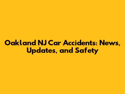 Oakland NJ Car Accidents: News, Updates, and Safety