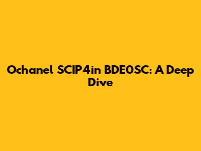 Ochanel SCIP4in BDE0SC: A Deep Dive