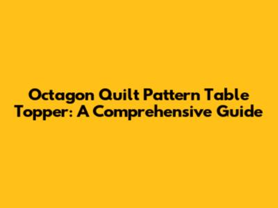 Octagon Quilt Pattern Table Topper: A Comprehensive Guide