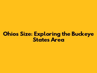 Ohio's Size: Exploring the Buckeye State's Area