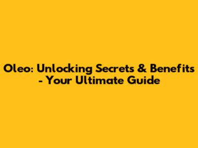 Oleo: Unlocking Secrets & Benefits - Your Ultimate Guide