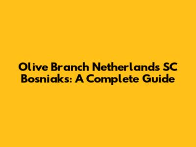 Olive Branch Netherlands SC Bosniaks: A Complete Guide
