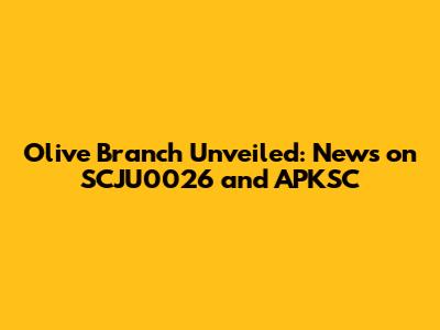 Olive Branch Unveiled: News on SCJU0026 and APKSC