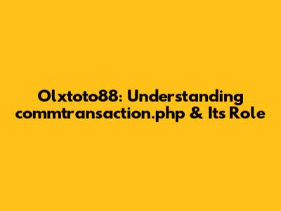 Olxtoto88: Understanding commtransaction.php & Its Role