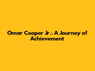 Omar Cooper Jr.: A Journey of Achievement