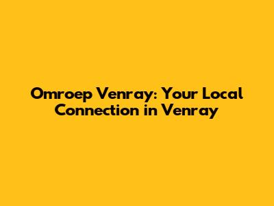 Omroep Venray: Your Local Connection in Venray