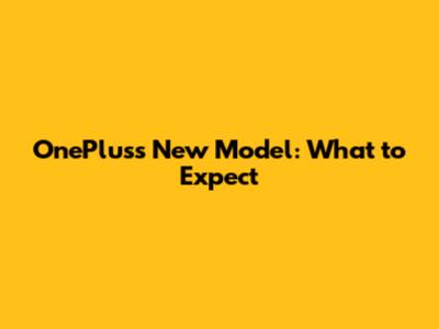 OnePlus's New Model: What to Expect
