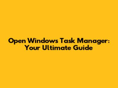 Open Windows Task Manager: Your Ultimate Guide