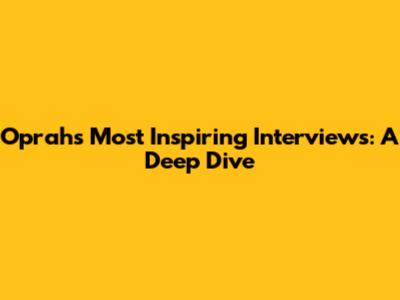 Oprah's Most Inspiring Interviews: A Deep Dive