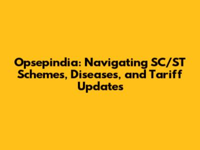 Opsepindia: Navigating SC/ST Schemes, Diseases, and Tariff Updates
