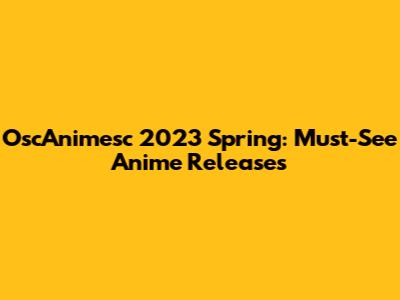OscAnimesc 2023 Spring: Must-See Anime Releases