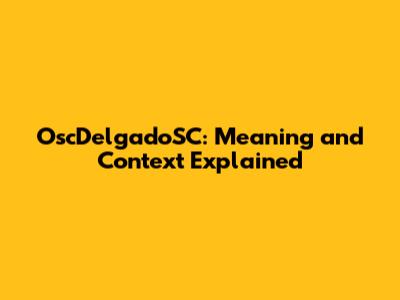 OscDelgadoSC: Meaning and Context Explained