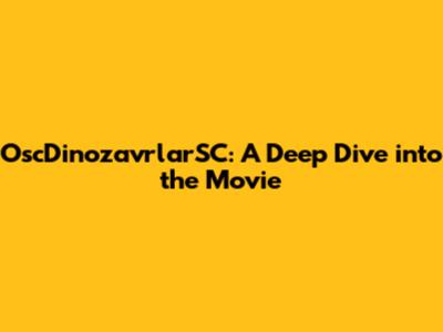 OscDinozavrlarSC: A Deep Dive into the Movie
