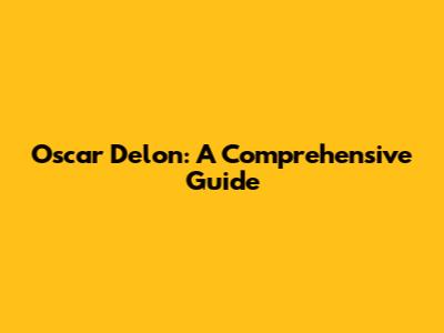 Oscar Delon: A Comprehensive Guide
