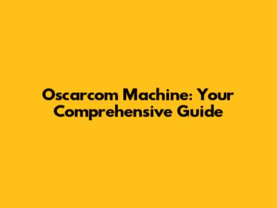 Oscarcom Machine: Your Comprehensive Guide