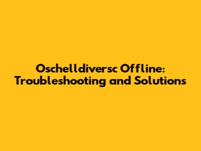 Oschelldiversc Offline: Troubleshooting and Solutions