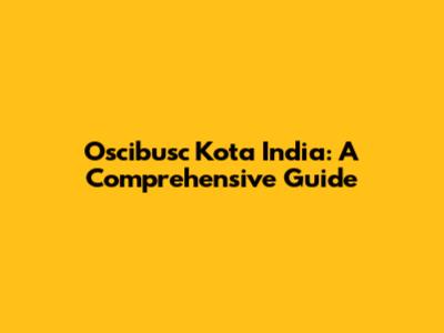 Oscibusc Kota India: A Comprehensive Guide