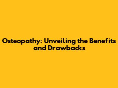 Osteopathy: Unveiling the Benefits and Drawbacks