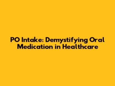 PO Intake: Demystifying Oral Medication in Healthcare
