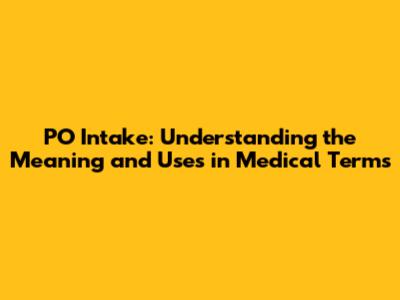 PO Intake: Understanding the Meaning and Uses in Medical Terms