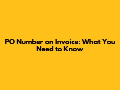 PO Number on Invoice: What You Need to Know