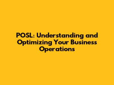 POSL: Understanding and Optimizing Your Business Operations
