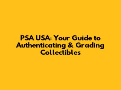 PSA USA: Your Guide to Authenticating & Grading Collectibles