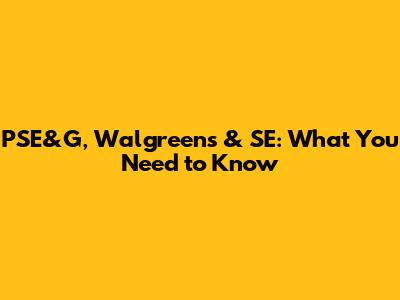 PSE&G, Walgreens & SE: What You Need to Know
