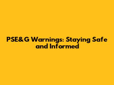 PSE&G Warnings: Staying Safe and Informed