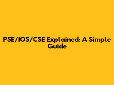 PSE/IOS/CSE Explained: A Simple Guide
