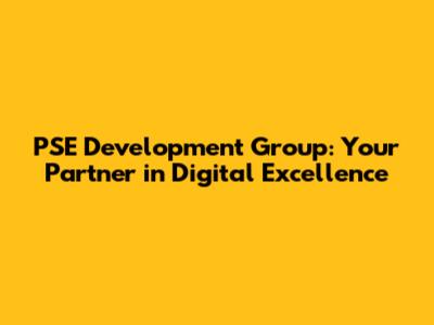 PSE Development Group: Your Partner in Digital Excellence
