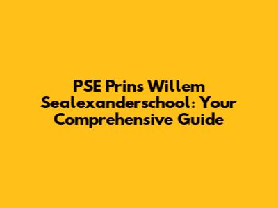 PSE Prins Willem Sealexanderschool: Your Comprehensive Guide